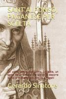 Sant'alfonso, Paganese Per Scelta: Un uomo umile, dottissimo, brillante, un santo ed un artista che scelse di deporre la mitra vescovile per morire a 1724158724 Book Cover