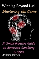 Winning Beyond Luck: Mastering the Game - A Comprehensive Guide to American Gambling in 2024 B0CVG26VPV Book Cover