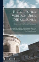 Historischer Versuch �ber Die Zigeuner: Betreffend Die Lebensart Und Verfassung Sitten Und Schicksale Dieses Volks Seit Seiner Erscheinung in Europa, Und Dessen Ursprung 1017624615 Book Cover