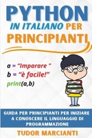 PYTHON IN ITALIANO PER PRINCIPIANTI: Guida per principianti per iniziare a conoscere il linguaggio di programmazione B092P76K5N Book Cover