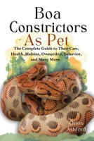 BOA CONSTRICTORS AS PET: A Complete Guide to Their Care, Health, Habitat, Ownership, Behavior, And Many More. B0F3WFW2S3 Book Cover