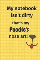 My Notebook Isn't Dirty That's my Poodle's Nose Art: For Poodle Dog Fans 1674938713 Book Cover