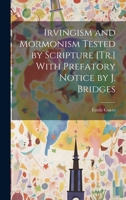 Irvingism and Mormonism Tested by Scripture [Tr.] With Prefatory Notice by J. Bridges 1020302259 Book Cover