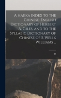 A Hakka Index to the Chinese-English Dictionary of Herbert A. Giles, and to the Syllabic Dictionary of Chinese of S. Wells Williams ... 9353862450 Book Cover