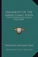 Fragments Of The Greek Comic Poets: With Rendering In English Verse 1165417901 Book Cover