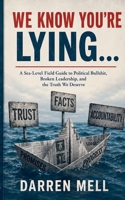 We Know You're Lying...: A Sarcastically "Sea-Level" Look at How Far Political Honesty Has Sunk B0G3675SNL Book Cover