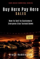 BUY HERE PAY HERE SALES: How to Sell to Customers Everyone Else Turned Down (The Car Sales Survival Series) B0HGGLXPWD Book Cover