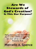 Are We Stewards of God's Creation?: Is This Our Purpose? Many plans are in a man's mind, but it is the LORD'S purpose for him that will be carried out. Proverbs 19:21 B0DSCQJ1CW Book Cover