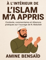 À l’intérieur de L’Islam m’a appris: Contexte, commentaires et réflexions pratiques sur l’ouvrage de N. Abdullah (French Edition) B0FP3W8SQF Book Cover