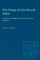 The Shape of the Round Table: Structures of Middle High German Arthurian Romance 1487582072 Book Cover