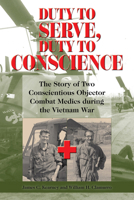 Duty to Serve, Duty to Conscience: The Story of Two Conscientious Objector Combat Medics During the Vietnam War Volume 21 1574418963 Book Cover