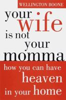 Your Wife is Not Your Momma: How You Can Have Heaven in Your Home (Your Wife Is Not Your Momma) 0385494173 Book Cover