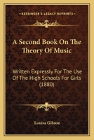 A Second Book On The Theory Of Music: Written Expressly For The Use Of The High Schools For Girls 1166427315 Book Cover