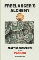 Freelancer's Alchemy: Crafting Prosperity From Passion B0CH25KNTV Book Cover