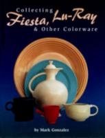 Collecting Fiesta, Lu-Ray & Other Colorware 0895381095 Book Cover