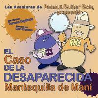El Caso de La Desaparecida Mantequilla de Mani: Las Aventuras de Peanut Butter Bob, Presenta 1452095248 Book Cover