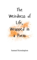 The Weirdness of Life, Wrapped in a Poem 1805664743 Book Cover