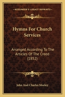 Hymns For Church Services: Arranged According To The Articles Of The Creed 1165378833 Book Cover