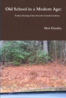 Old School in a Modern Age: Turkey Hunting Tales from the Central Carolinas 1329933958 Book Cover