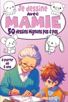 Je dessine avec Mamie 50 dessins Mignons pas à pas: Pour des Moments de Complicité Créative entre générations - Mamie, apprendre à dessiner Kawaii enfant à partir de 5 ans (French Edition) B0CVTQ5XXW Book Cover