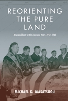 Reorienting the Pure Land: Nisei Buddhism in the Transwar Years, 1943–1965 0824895533 Book Cover
