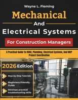 Mechanical And Electrical Systems For Construction Managers: A Practical Guide To HVAC, Plumbing, Electrical Systems, And MEP Project Coordination B0GXZ5S96Z Book Cover