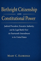 Birthright Citizenship and Constitutional Power: Judicial Precedent, Executive Authority, and the Legal Battle Over the Fourteenth Amendment in the United States B0GW2GDFZ3 Book Cover
