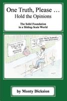 One Truth, Please ... Hold the Opinions: The Solid Foundation in a Sliding-Scale World 1481193090 Book Cover