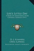 Life's Little Day: A Book Of Seriousness From Catholic Sources (1911) 1177891220 Book Cover