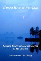 Harvest Moon on West Lake: Selected Essays on Life Philosophy of the Chinese 1536970360 Book Cover