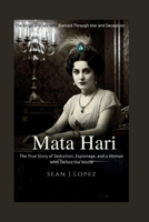 Mata Hari: The Enigmatic Spy Who Danced Through War and Deception: The True Story of Seduction, Espionage, and a Woman Who Defied the World B0FRXLTYFR Book Cover