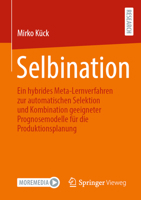 Selbination: Ein hybrides Meta-Lernverfahren zur automatischen Selektion und Kombination geeigneter Prognosemodelle für die Produktionsplanung (German Edition) 3658456043 Book Cover