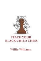 TEACH YOUR BLACK CHILD CHESS B08GLP3YPR Book Cover