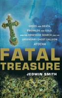 Fatal Treasure: Greed and Death, Emeralds and Gold, and the Obsessive Search for the Legendary Ghost Galleon i Atocha/i 0471696803 Book Cover