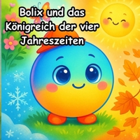Bolix und das Königreich der vier Jahreszeiten: Bolix, ein neugieriger kleiner Ball, auf einer magischen Reise durch das Königreich der vier Jahreszeiten (German Edition) B0FJ8BRX19 Book Cover