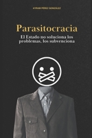 Parasitocracia: El Estado no soluciona los problemas, los subvenciona (Spanish Edition) B0F8JL6KR3 Book Cover