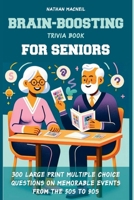 Brain-Boosting Trivia Book for Seniors: 300 Large Print Multiple Choice Questions on Memorable Events from the 50s to 90s, Designed to Stimulate Memory, Provide Fun Trivia, and Enhance Recall B0CSG4TP1J Book Cover