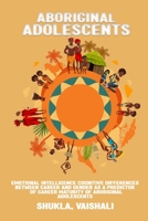 Emotional intelligence cognitive differences between career and gender as a predictor of career maturity of Aboriginal adolescents 1805452207 Book Cover