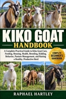 KIKO GOAT HANDBOOK: A Complete Practical Guide to Kiko Goat Care, Feeding, Housing, Health, Breeding, Kidding, Behavior, Pasture Management, and Raising a Healthy, Productive Herd B0HJN3BNLX Book Cover
