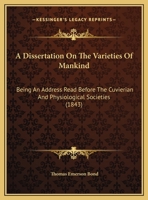 A Dissertation On The Varieties Of Mankind: Being An Address Read Before The Cuvierian And Physiological Societies 1169609244 Book Cover