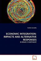 ECONOMIC INTEGRATION: IMPACTS AND ALTERNATIVE RESPONSES: IN BRAZIL'S NORTHEAST 3639332512 Book Cover