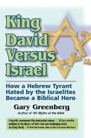 King David Versus Israel: How a Hebrew Tyrant Hated by the Israelites Became a Biblical Hero 098149661X Book Cover