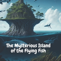 The Mysterious Island of the Flying Fish B0C5KQVMMQ Book Cover