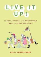 Live It Up!: 50 Cool, Unique, and Worthwhile Ways to Spend Your Time 0375721975 Book Cover