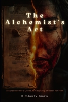 The Alchemist's Art: A Screenwriter's Guide to Adapting Theater for Film B0FG871CV6 Book Cover