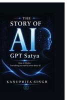 The Story of AI - GPT Satya: How AI Works, Everything You Need to Know About AI B0GZVBTQ8V Book Cover
