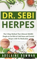 Dr. Sebi Herpes: The 3-Step Method That Allowed 100,000+ People to Get Rid of Cold Sores and Genital Herpes with No Medication 1803034378 Book Cover