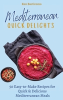 Mediterranean Quick Delights: 50 Easy-to-Make Recipes for Quick & Delicious Mediterranean Meals 1802777164 Book Cover