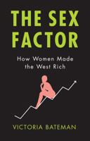 The Sex Factor: How Women Made the West Rich 1509526773 Book Cover