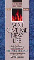 You Give Me New Life: A 40-Day Journey in the Company of the Early Disciples : Devotional Readings (Rekindling the Inner Fire) 1556616775 Book Cover